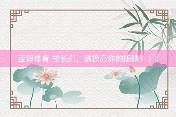 亚博体育 校长们，请擦亮你的眼睛！！！